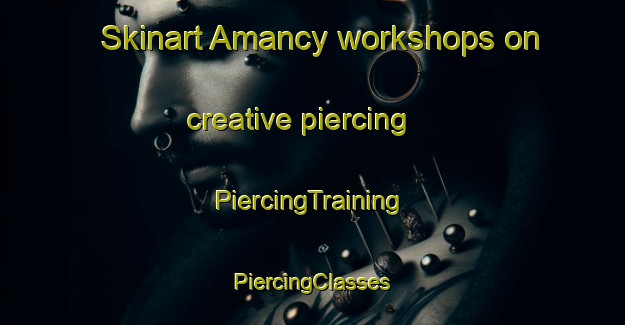 Skinart Amancy workshops on creative piercing | #PiercingTraining #PiercingClasses #SkinartTraining-France