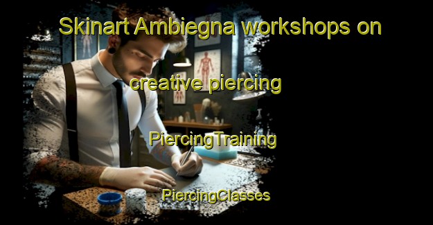 Skinart Ambiegna workshops on creative piercing | #PiercingTraining #PiercingClasses #SkinartTraining-France