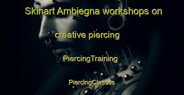 Skinart Ambiegna workshops on creative piercing | #PiercingTraining #PiercingClasses #SkinartTraining-France