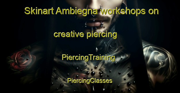 Skinart Ambiegna workshops on creative piercing | #PiercingTraining #PiercingClasses #SkinartTraining-France