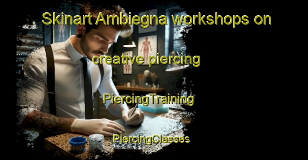 Skinart Ambiegna workshops on creative piercing | PiercingTraining | PiercingClasses | SkinartTraining-France