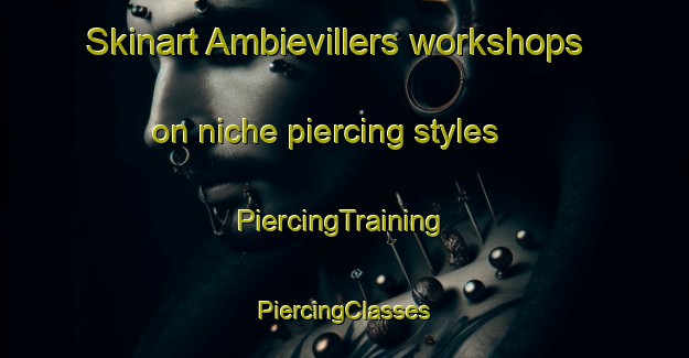 Skinart Ambievillers workshops on niche piercing styles | #PiercingTraining #PiercingClasses #SkinartTraining-France