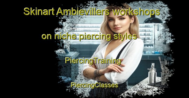 Skinart Ambievillers workshops on niche piercing styles | #PiercingTraining #PiercingClasses #SkinartTraining-France