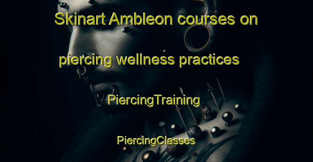 Skinart Ambleon courses on piercing wellness practices | #PiercingTraining #PiercingClasses #SkinartTraining-France