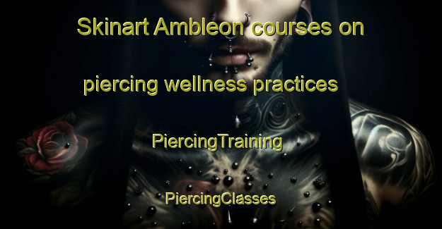 Skinart Ambleon courses on piercing wellness practices | #PiercingTraining #PiercingClasses #SkinartTraining-France