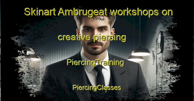 Skinart Ambrugeat workshops on creative piercing | #PiercingTraining #PiercingClasses #SkinartTraining-France