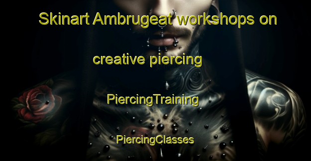 Skinart Ambrugeat workshops on creative piercing | #PiercingTraining #PiercingClasses #SkinartTraining-France