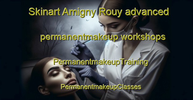 Skinart Amigny Rouy advanced permanentmakeup workshops | #PermanentmakeupTraining #PermanentmakeupClasses #SkinartTraining-France