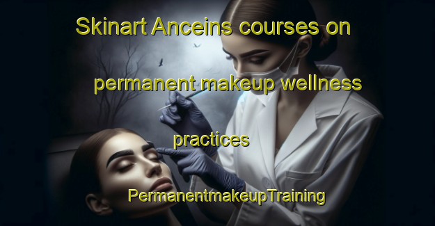 Skinart Anceins courses on permanent makeup wellness practices | #PermanentmakeupTraining #PermanentmakeupClasses #SkinartTraining-France