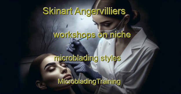 Skinart Angervilliers workshops on niche microblading styles | #MicrobladingTraining #MicrobladingClasses #SkinartTraining-France