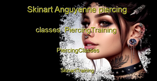 Skinart Anguyenne piercing classes | #PiercingTraining #PiercingClasses #SkinartTraining-France