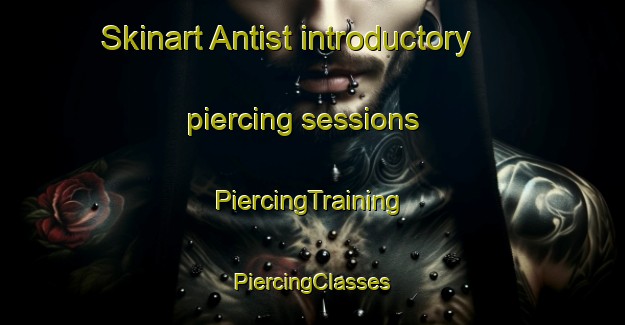 Skinart Antist introductory piercing sessions | #PiercingTraining #PiercingClasses #SkinartTraining-France