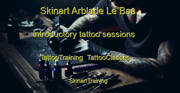 Skinart Arblade Le Bas introductory tattoo sessions | TattooTraining | TattooClasses | SkinartTraining-France