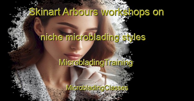 Skinart Arbours workshops on niche microblading styles | #MicrobladingTraining #MicrobladingClasses #SkinartTraining-France