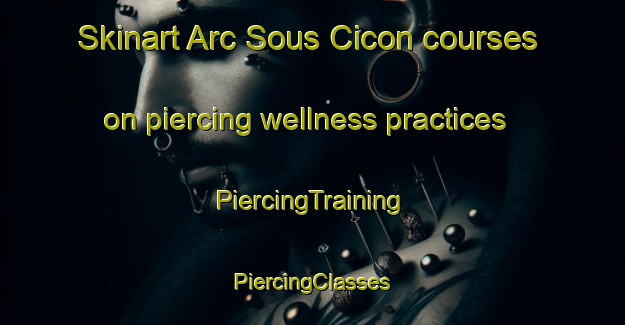 Skinart Arc Sous Cicon courses on piercing wellness practices | #PiercingTraining #PiercingClasses #SkinartTraining-France