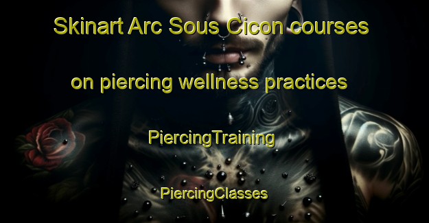 Skinart Arc Sous Cicon courses on piercing wellness practices | #PiercingTraining #PiercingClasses #SkinartTraining-France