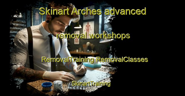 Skinart Arches advanced removal workshops | #RemovalTraining #RemovalClasses #SkinartTraining-France