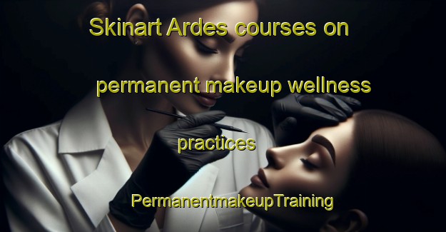 Skinart Ardes courses on permanent makeup wellness practices | #PermanentmakeupTraining #PermanentmakeupClasses #SkinartTraining-France