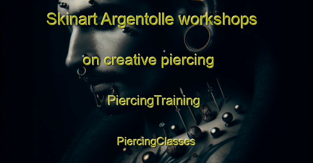 Skinart Argentolle workshops on creative piercing | #PiercingTraining #PiercingClasses #SkinartTraining-France