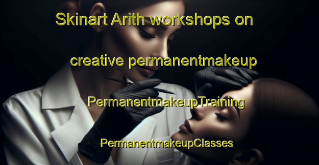 Skinart Arith workshops on creative permanentmakeup | #PermanentmakeupTraining #PermanentmakeupClasses #SkinartTraining-France