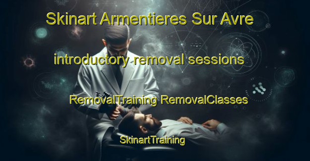 Skinart Armentieres Sur Avre introductory removal sessions | #RemovalTraining #RemovalClasses #SkinartTraining-France