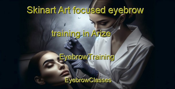 Skinart Art-focused eyebrow training in Arize | EyebrowTraining | EyebrowClasses | SkinartTraining-France