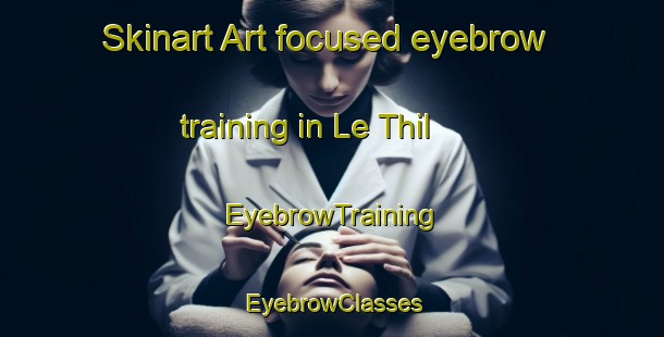 Skinart Art-focused eyebrow training in Le Thil | EyebrowTraining | EyebrowClasses | SkinartTraining-France