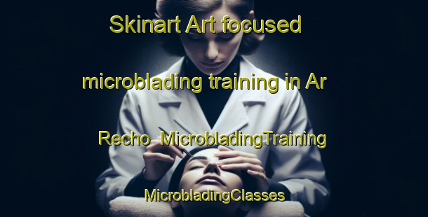 Skinart Art-focused microblading training in Ar Recho | #MicrobladingTraining #MicrobladingClasses #SkinartTraining-France