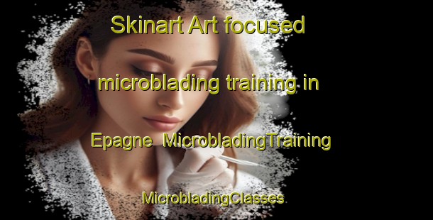 Skinart Art-focused microblading training in Epagne | MicrobladingTraining | MicrobladingClasses | SkinartTraining-France