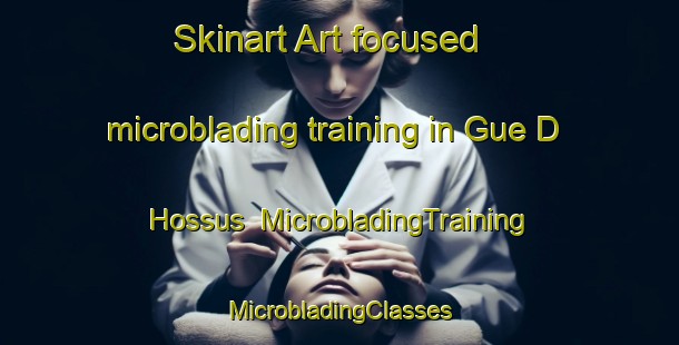 Skinart Art-focused microblading training in Gue D Hossus | #MicrobladingTraining #MicrobladingClasses #SkinartTraining-France