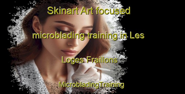 Skinart Art-focused microblading training in Les Loges Fraillons | #MicrobladingTraining #MicrobladingClasses #SkinartTraining-France