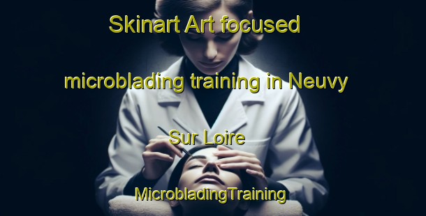 Skinart Art-focused microblading training in Neuvy Sur Loire | #MicrobladingTraining #MicrobladingClasses #SkinartTraining-France