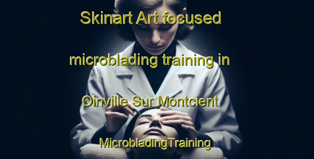 Skinart Art-focused microblading training in Oinville Sur Montcient | #MicrobladingTraining #MicrobladingClasses #SkinartTraining-France