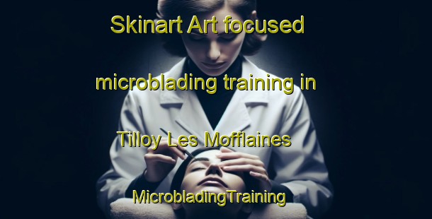 Skinart Art-focused microblading training in Tilloy Les Mofflaines | MicrobladingTraining | MicrobladingClasses | SkinartTraining-France