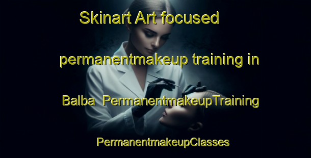 Skinart Art-focused permanentmakeup training in Balba | #PermanentmakeupTraining #PermanentmakeupClasses #SkinartTraining-France