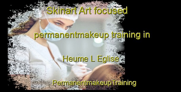 Skinart Art-focused permanentmakeup training in Heume L Eglise | #PermanentmakeupTraining #PermanentmakeupClasses #SkinartTraining-France