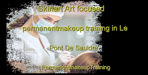 Skinart Art-focused permanentmakeup training in Le Pont De Sauldre | PermanentmakeupTraining | PermanentmakeupClasses | SkinartTraining-France