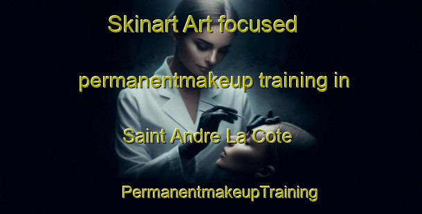 Skinart Art-focused permanentmakeup training in Saint Andre La Cote | #PermanentmakeupTraining #PermanentmakeupClasses #SkinartTraining-France