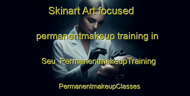 Skinart Art-focused permanentmakeup training in Seu | #PermanentmakeupTraining #PermanentmakeupClasses #SkinartTraining-France