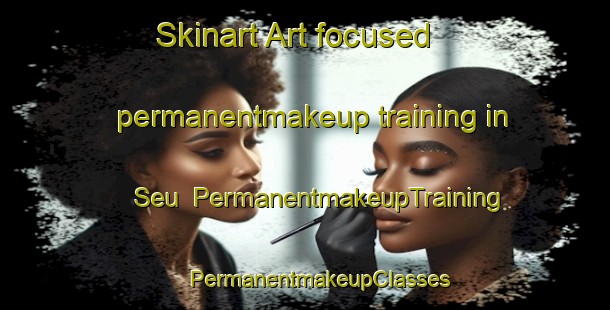 Skinart Art-focused permanentmakeup training in Seu | #PermanentmakeupTraining #PermanentmakeupClasses #SkinartTraining-France