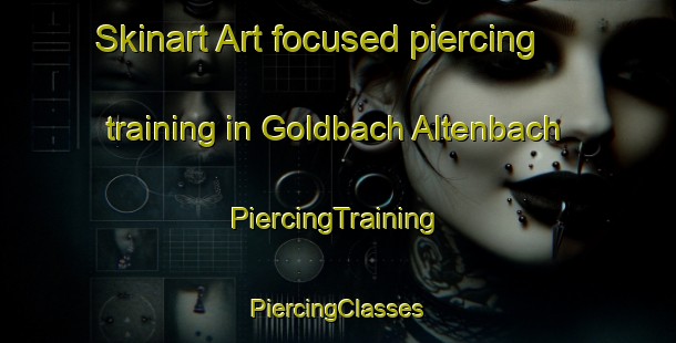 Skinart Art-focused piercing training in Goldbach Altenbach | #PiercingTraining #PiercingClasses #SkinartTraining-France