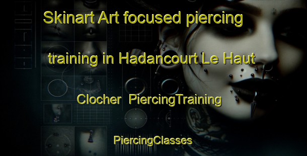 Skinart Art-focused piercing training in Hadancourt Le Haut Clocher | #PiercingTraining #PiercingClasses #SkinartTraining-France