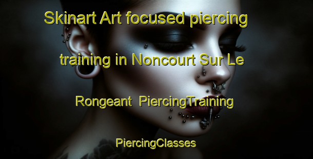 Skinart Art-focused piercing training in Noncourt Sur Le Rongeant | #PiercingTraining #PiercingClasses #SkinartTraining-France