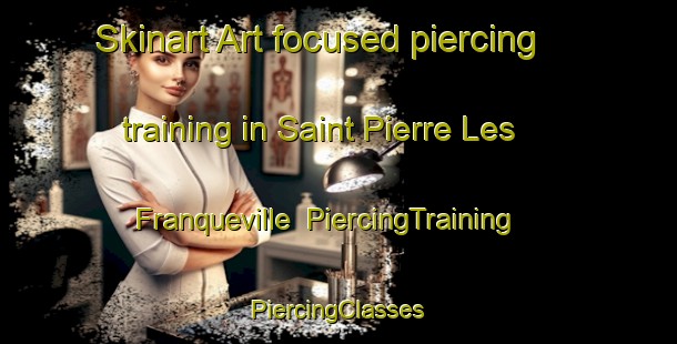 Skinart Art-focused piercing training in Saint Pierre Les Franqueville | #PiercingTraining #PiercingClasses #SkinartTraining-France