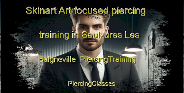 Skinart Art-focused piercing training in Saulxures Les Bulgneville | #PiercingTraining #PiercingClasses #SkinartTraining-France