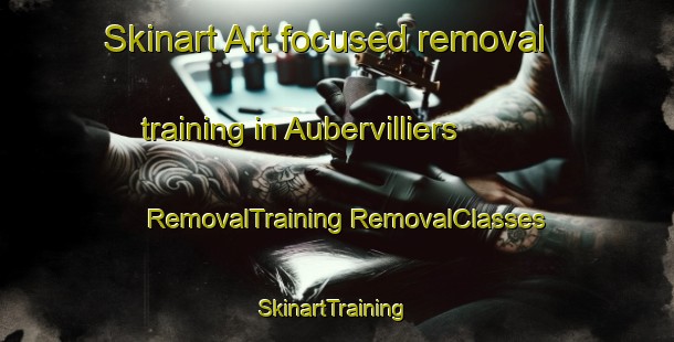 Skinart Art-focused removal training in Aubervilliers | #RemovalTraining #RemovalClasses #SkinartTraining-France