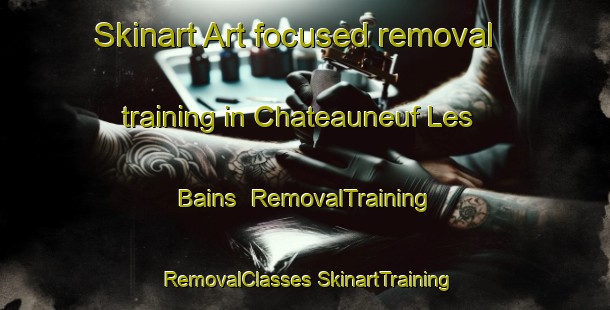 Skinart Art-focused removal training in Chateauneuf Les Bains | #RemovalTraining #RemovalClasses #SkinartTraining-France