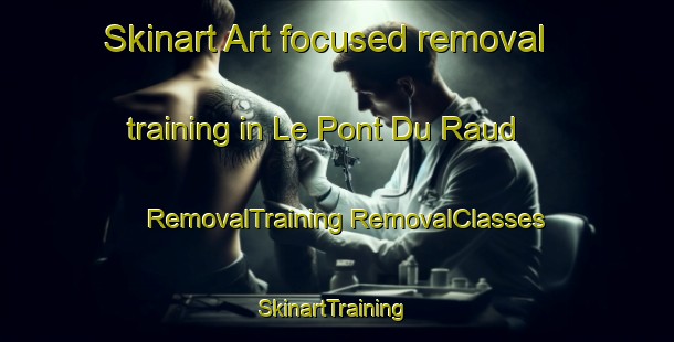 Skinart Art-focused removal training in Le Pont Du Raud | #RemovalTraining #RemovalClasses #SkinartTraining-France