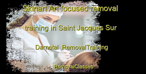 Skinart Art-focused removal training in Saint Jacques Sur Darnetal | RemovalTraining | RemovalClasses | SkinartTraining-France