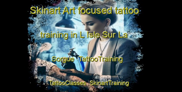 Skinart Art-focused tattoo training in L Isle Sur La Sorgue | TattooTraining | TattooClasses | SkinartTraining-France